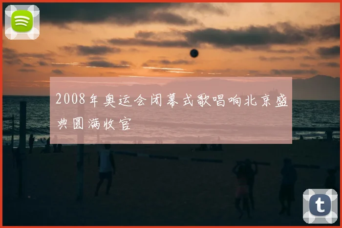 2008年奥运会闭幕式歌唱响北京盛典圆满收官