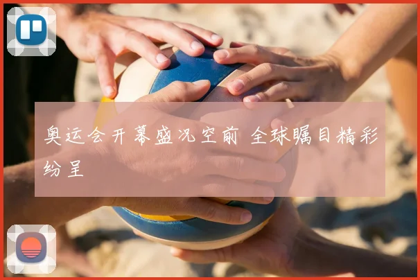 奥运会开幕盛况空前 全球瞩目精彩纷呈