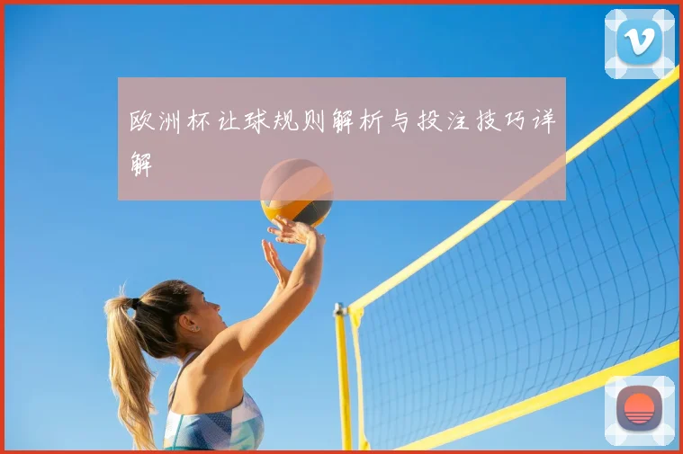 欧洲杯让球规则解析与投注技巧详解