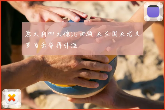意大利四大德比回顾 米兰国米尤文罗马竞争再升温
